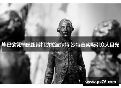毕巴欲凭情感纽带打动拉波尔特 沙特高薪吸引众人目光
